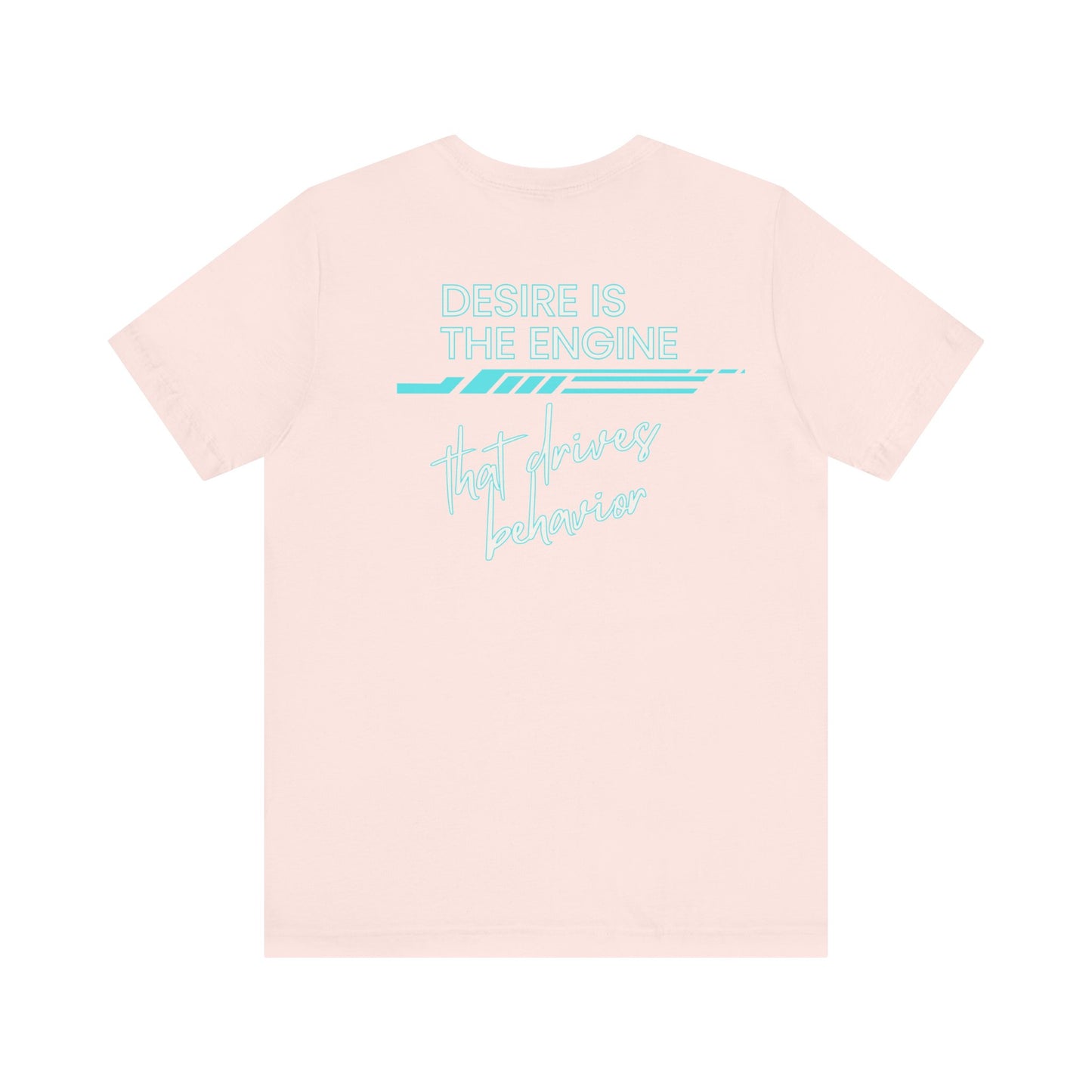 Desire Is the Engine that Drives Behavior-Unisex Jersey Short Sleeve Tee