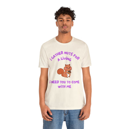 I Gather Nuts for a Living I Need You to Come with Me-Unisex Jersey Short Sleeve Tee