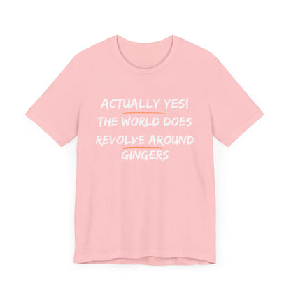 Actually Yes!  The World Does Revolve Around Gingers-Unisex Jersey Short Sleeve Tee