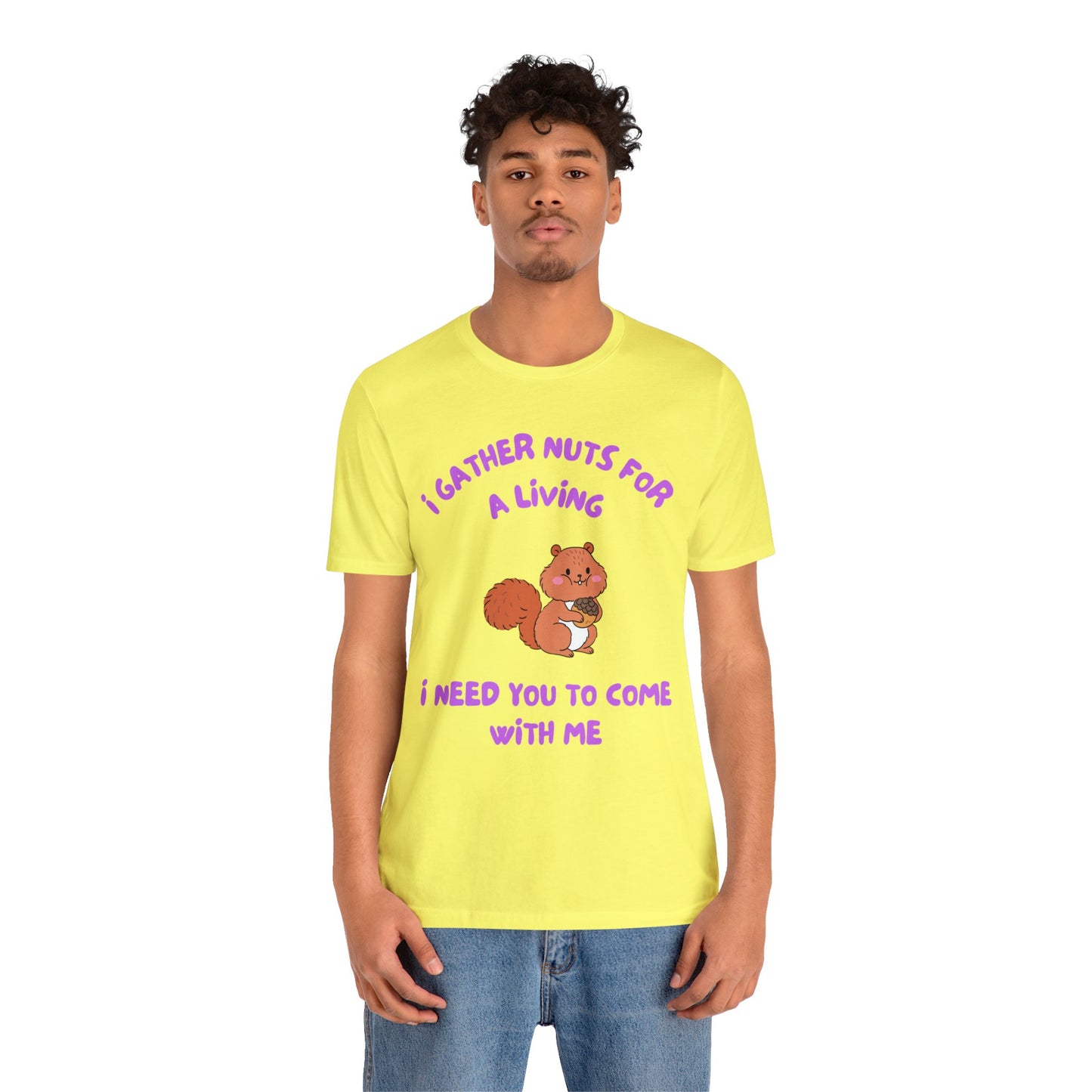 I Gather Nuts for a Living I Need You to Come with Me-Unisex Jersey Short Sleeve Tee