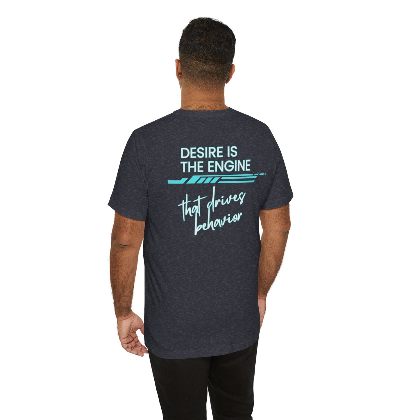 Desire Is the Engine that Drives Behavior-Unisex Jersey Short Sleeve Tee