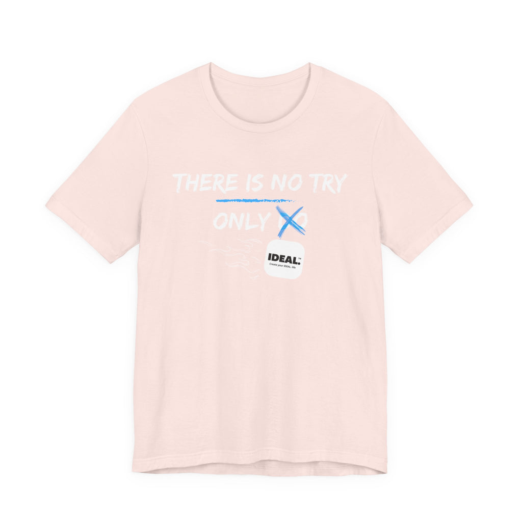 There is No Try Only Ideal-Unisex Jersey Short Sleeve Tee