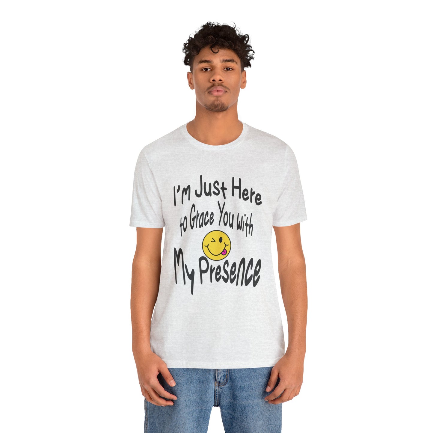 I'm Just Here to Grace You with My Presence-Unisex Jersey Short Sleeve Tee