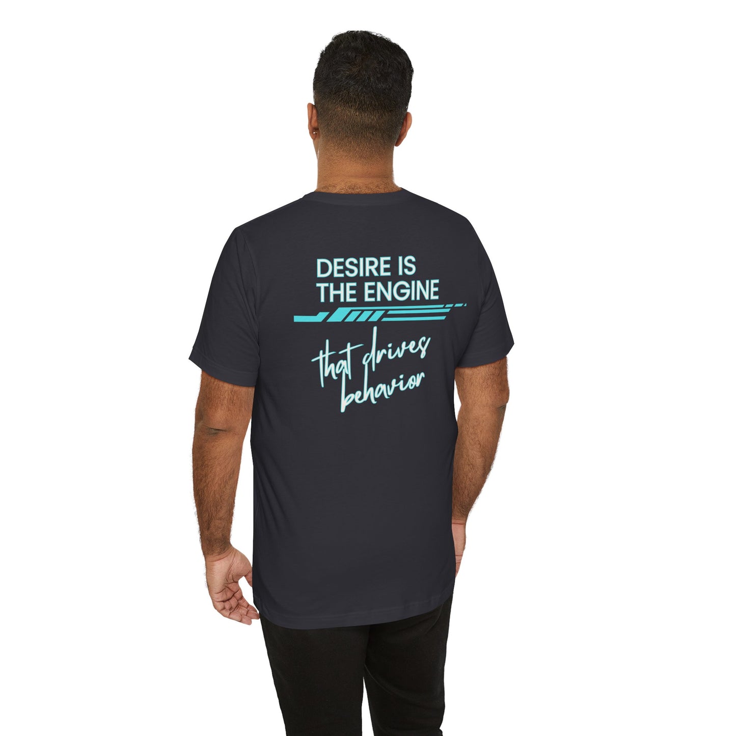 Desire Is the Engine that Drives Behavior-Unisex Jersey Short Sleeve Tee