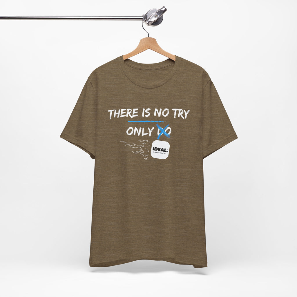 There is No Try Only Ideal-Unisex Jersey Short Sleeve Tee