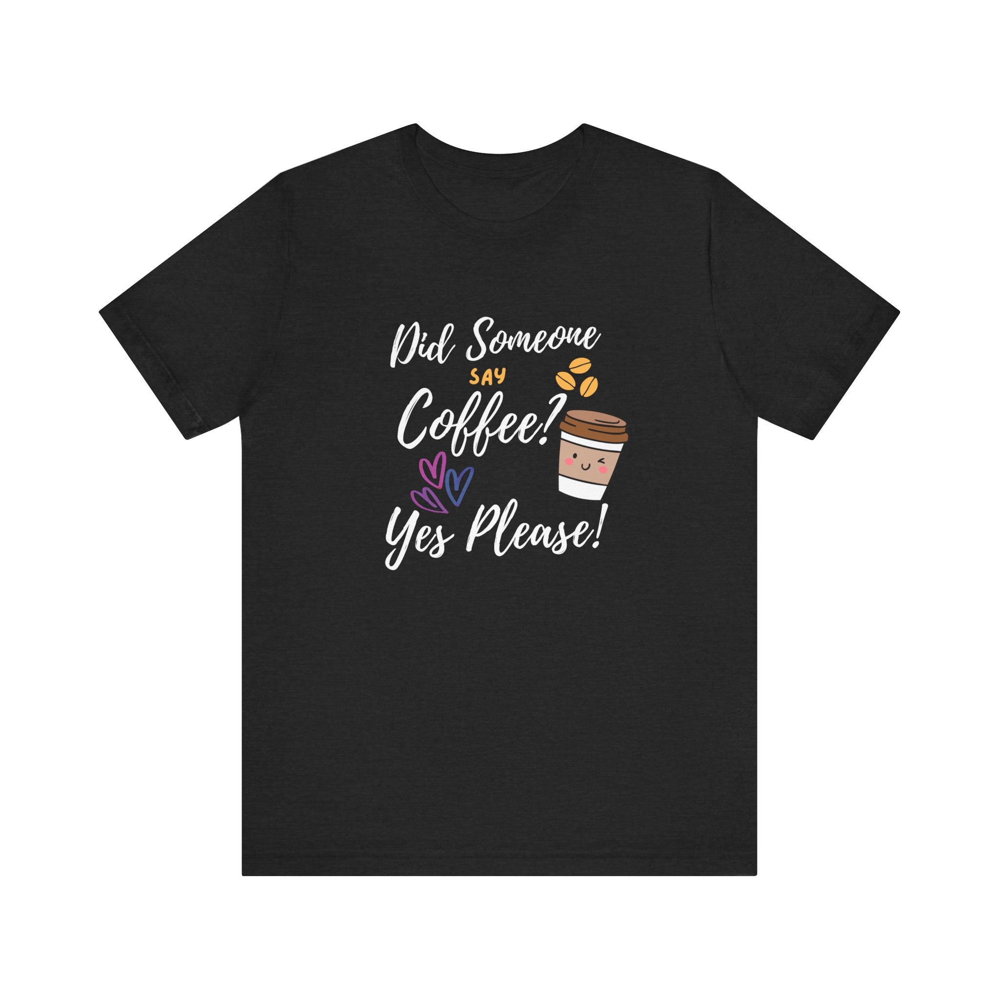 Did Someone Say Coffee?  Yes Please!-Double Sided Print-Unisex Jersey Short Sleeve Tee