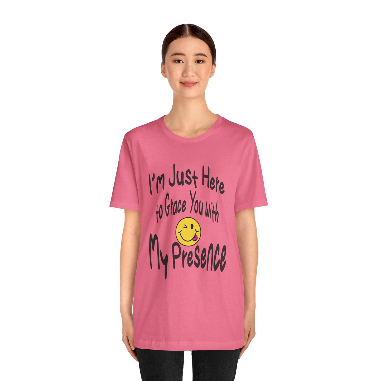 I'm Just Here to Grace You with My Presence-Unisex Jersey Short Sleeve Tee