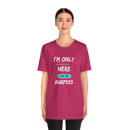 I'm Only Here for the Burpees-Unisex Jersey Short Sleeve Tee