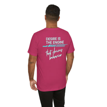 Desire Is the Engine that Drives Behavior-Unisex Jersey Short Sleeve Tee