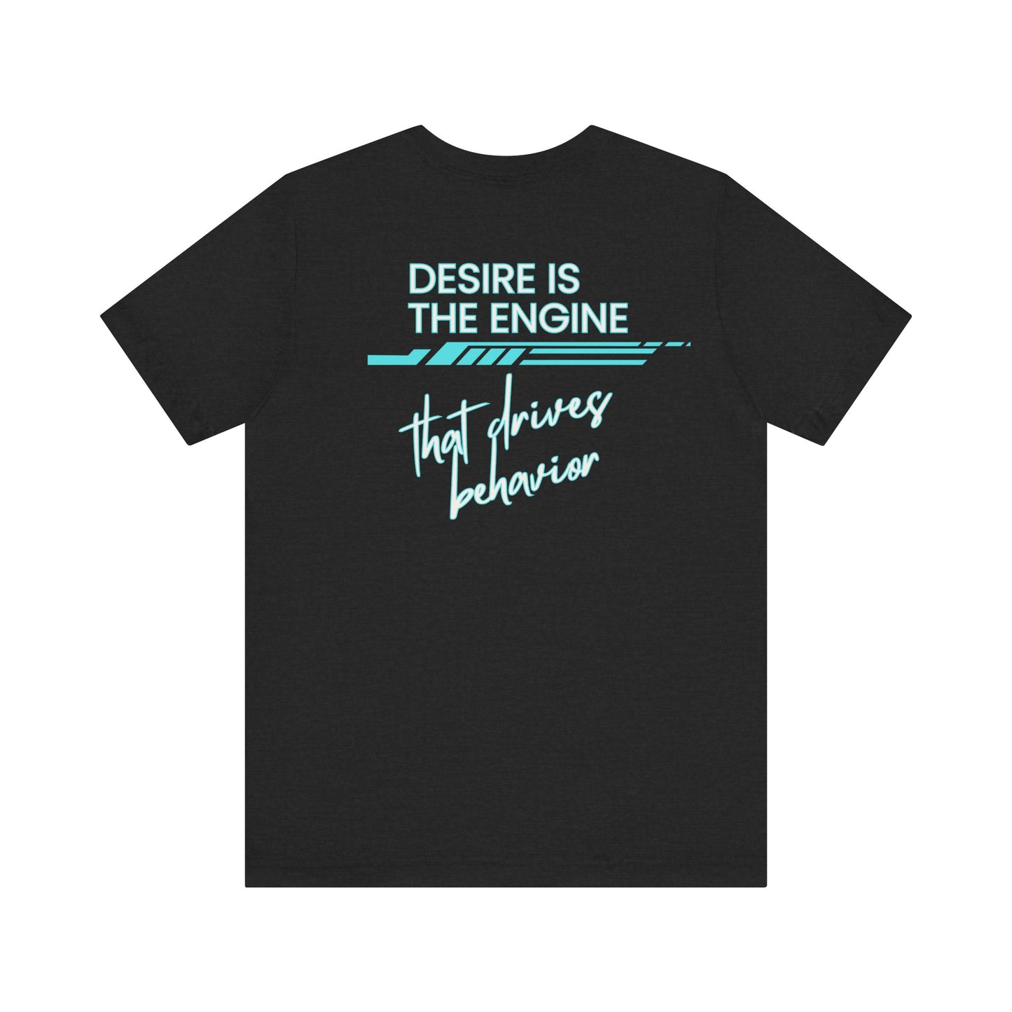 Desire Is the Engine that Drives Behavior-Unisex Jersey Short Sleeve Tee