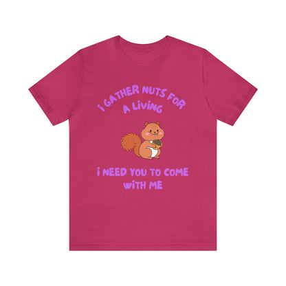 I Gather Nuts for a Living I Need You to Come with Me-Unisex Jersey Short Sleeve Tee