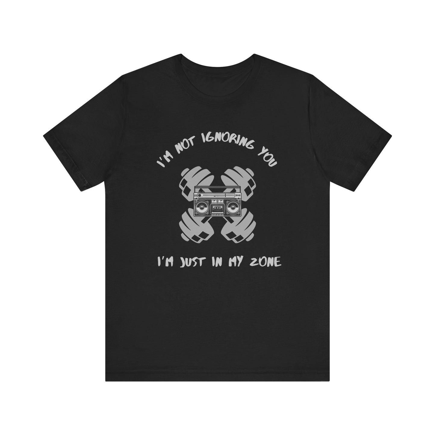 I'm Not Ignoring You...I'm Just in My Zone-Unisex Jersey Short Sleeve Tee