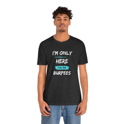 I'm Only Here for the Burpees-Unisex Jersey Short Sleeve Tee