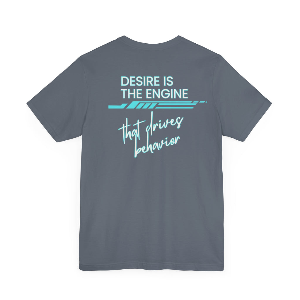 Desire Is the Engine that Drives Behavior-Unisex Jersey Short Sleeve Tee