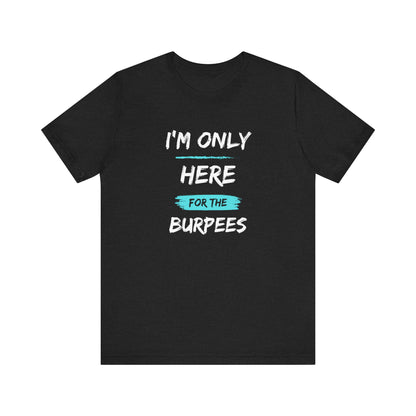 I'm Only Here for the Burpees-Unisex Jersey Short Sleeve Tee