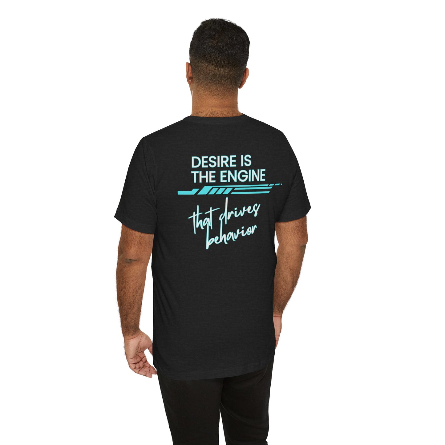 Desire Is the Engine that Drives Behavior-Unisex Jersey Short Sleeve Tee