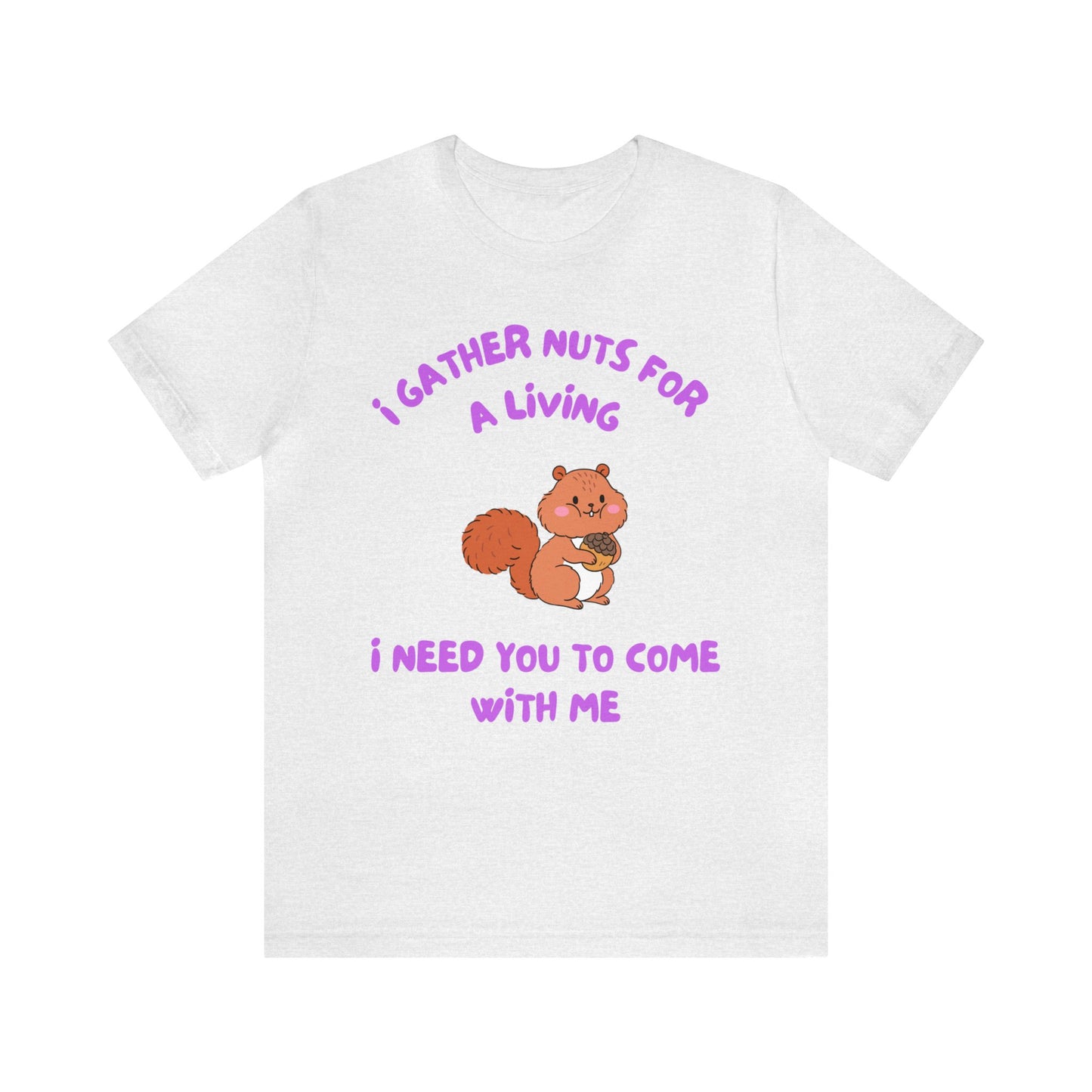 I Gather Nuts for a Living I Need You to Come with Me-Unisex Jersey Short Sleeve Tee