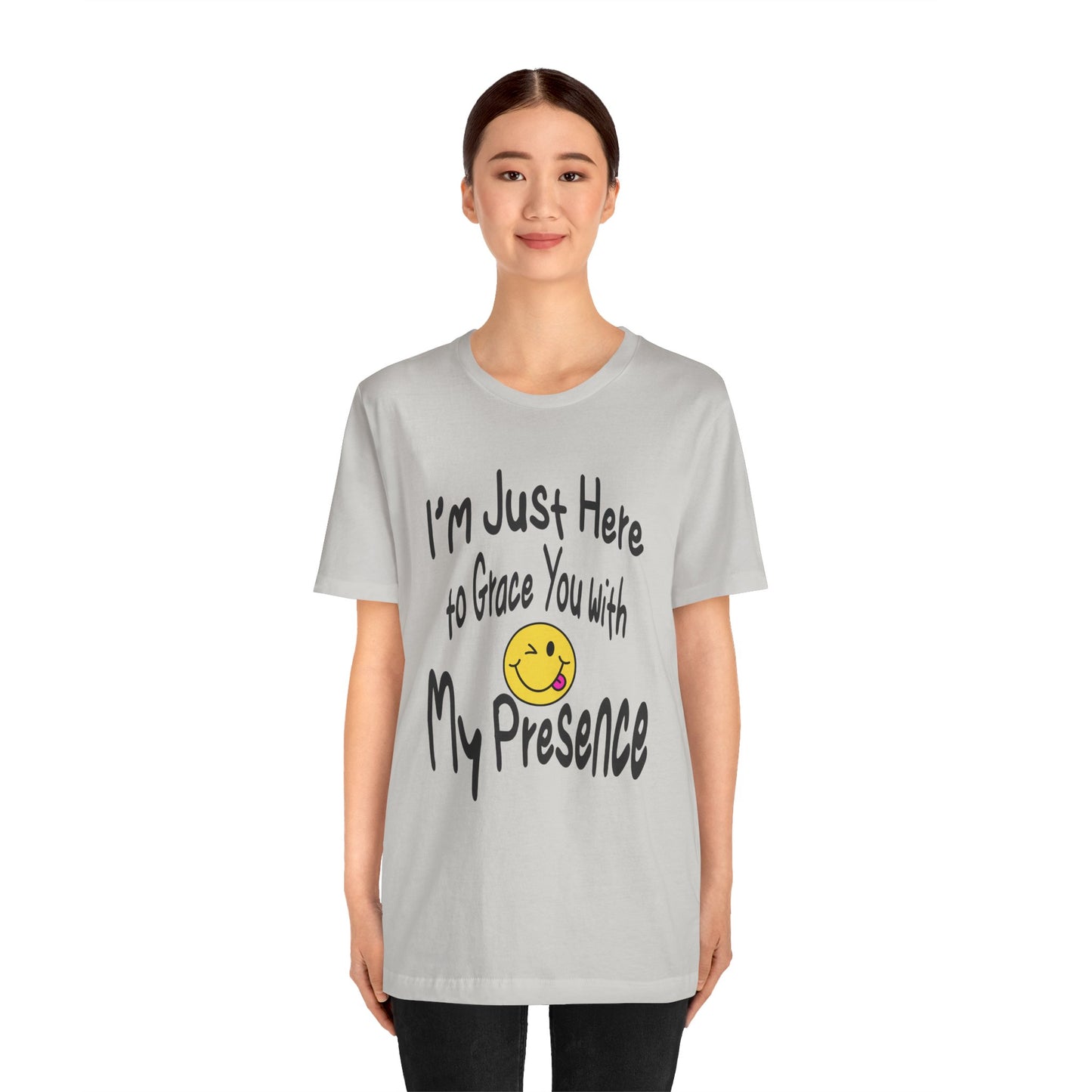 I'm Just Here to Grace You with My Presence-Unisex Jersey Short Sleeve Tee