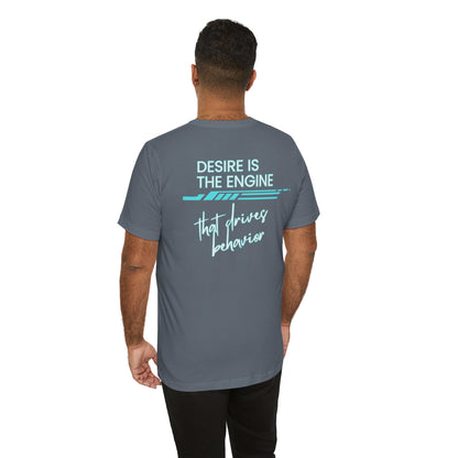 Desire Is the Engine that Drives Behavior-Unisex Jersey Short Sleeve Tee