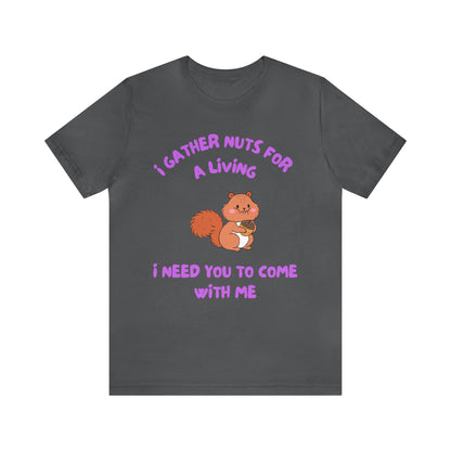 I Gather Nuts for a Living I Need You to Come with Me-Unisex Jersey Short Sleeve Tee