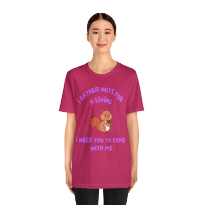 I Gather Nuts for a Living I Need You to Come with Me-Unisex Jersey Short Sleeve Tee