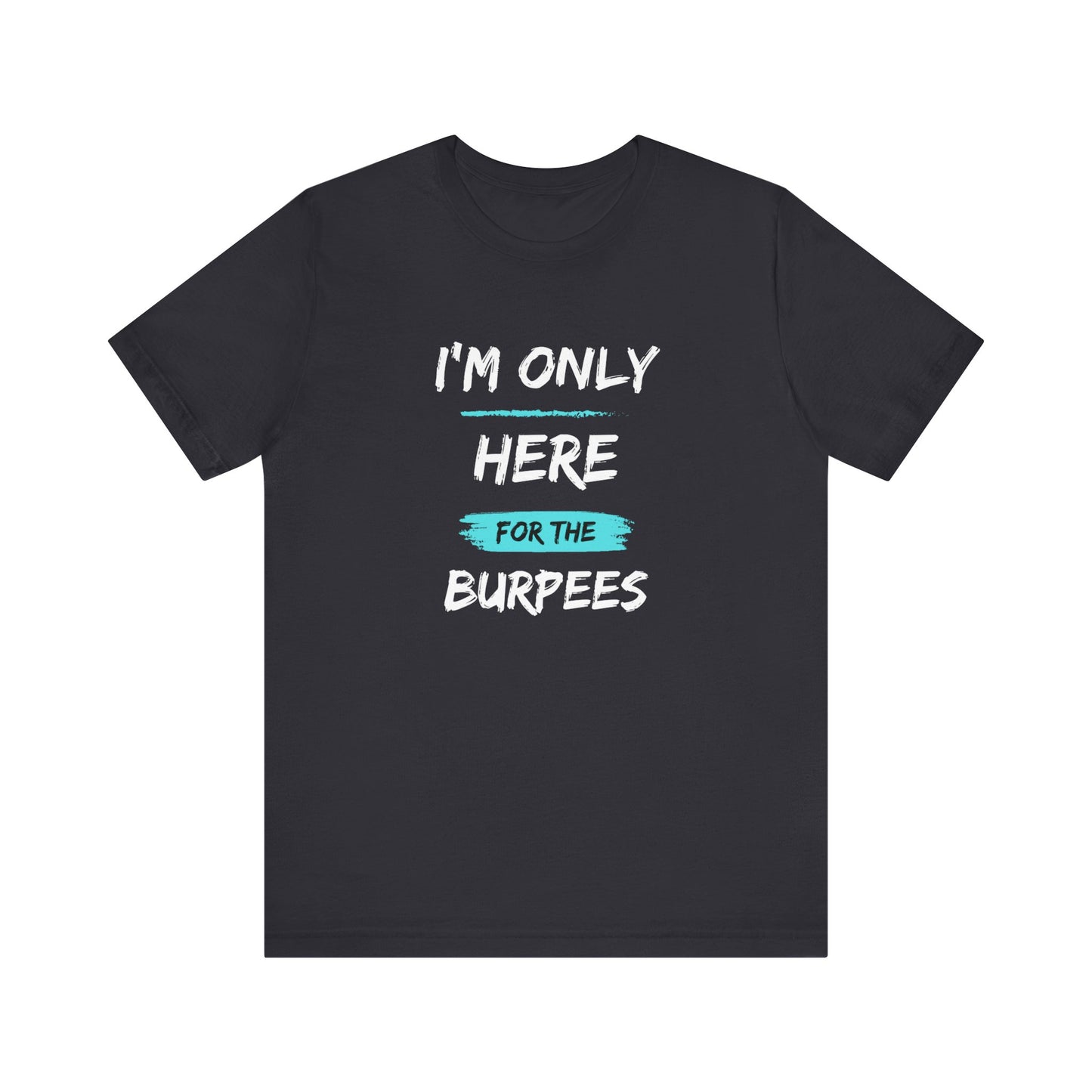 I'm Only Here for the Burpees-Unisex Jersey Short Sleeve Tee