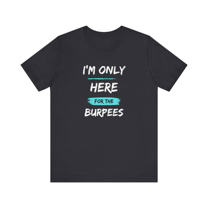 I'm Only Here for the Burpees-Unisex Jersey Short Sleeve Tee