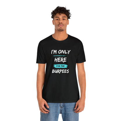 I'm Only Here for the Burpees-Unisex Jersey Short Sleeve Tee