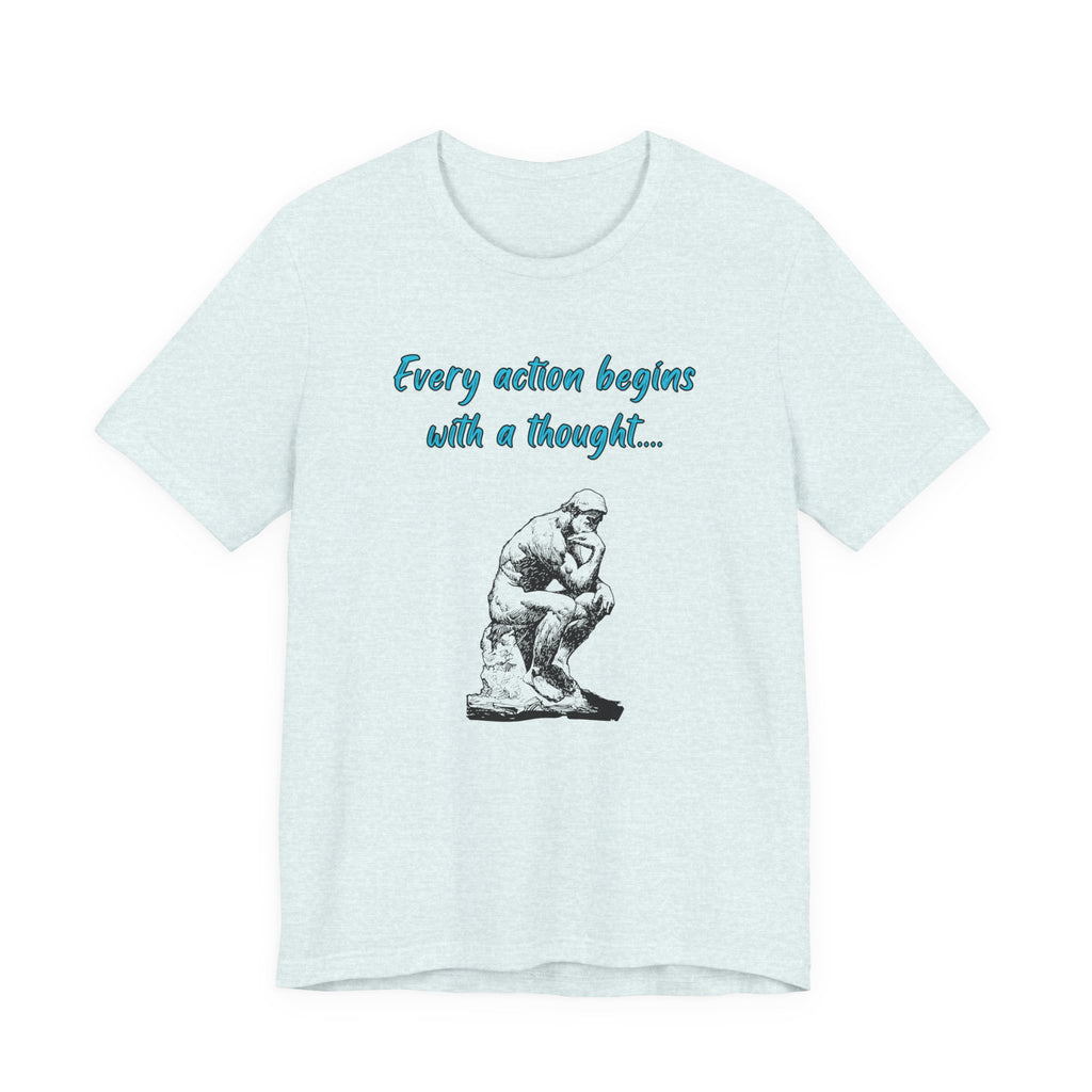 Every Action Begins with a Thought-Unisex Jersey Short Sleeve Tee