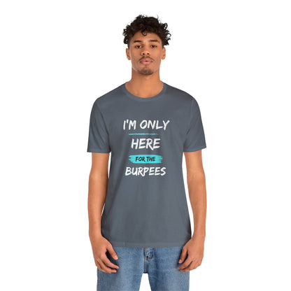 I'm Only Here for the Burpees-Unisex Jersey Short Sleeve Tee