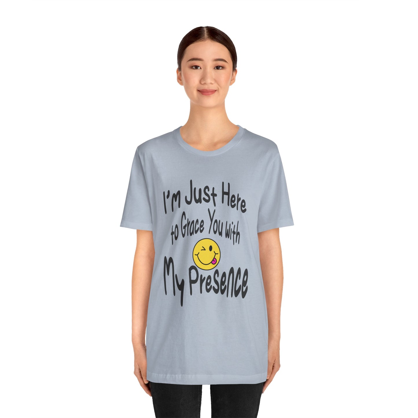 I'm Just Here to Grace You with My Presence-Unisex Jersey Short Sleeve Tee