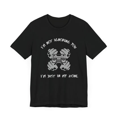 I'm Not Ignoring You...I'm Just in My Zone-Unisex Jersey Short Sleeve Tee