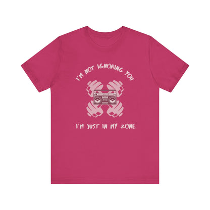 I'm Not Ignoring You...I'm Just in My Zone-Unisex Jersey Short Sleeve Tee