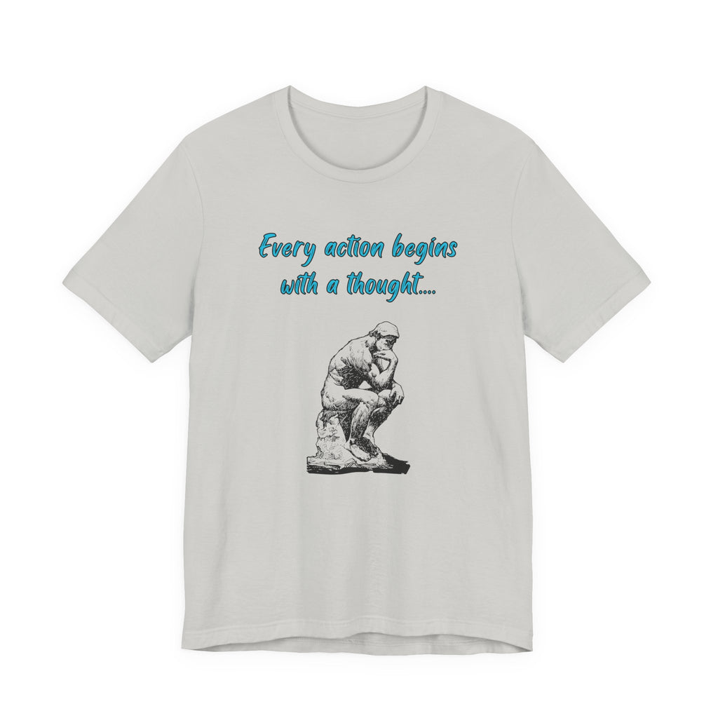 Every Action Begins with a Thought-Unisex Jersey Short Sleeve Tee