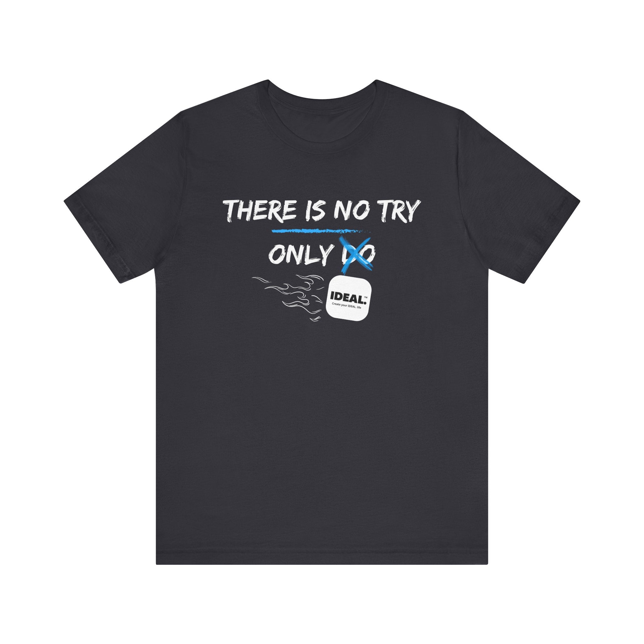 There is No Try Only Ideal-Unisex Jersey Short Sleeve Tee