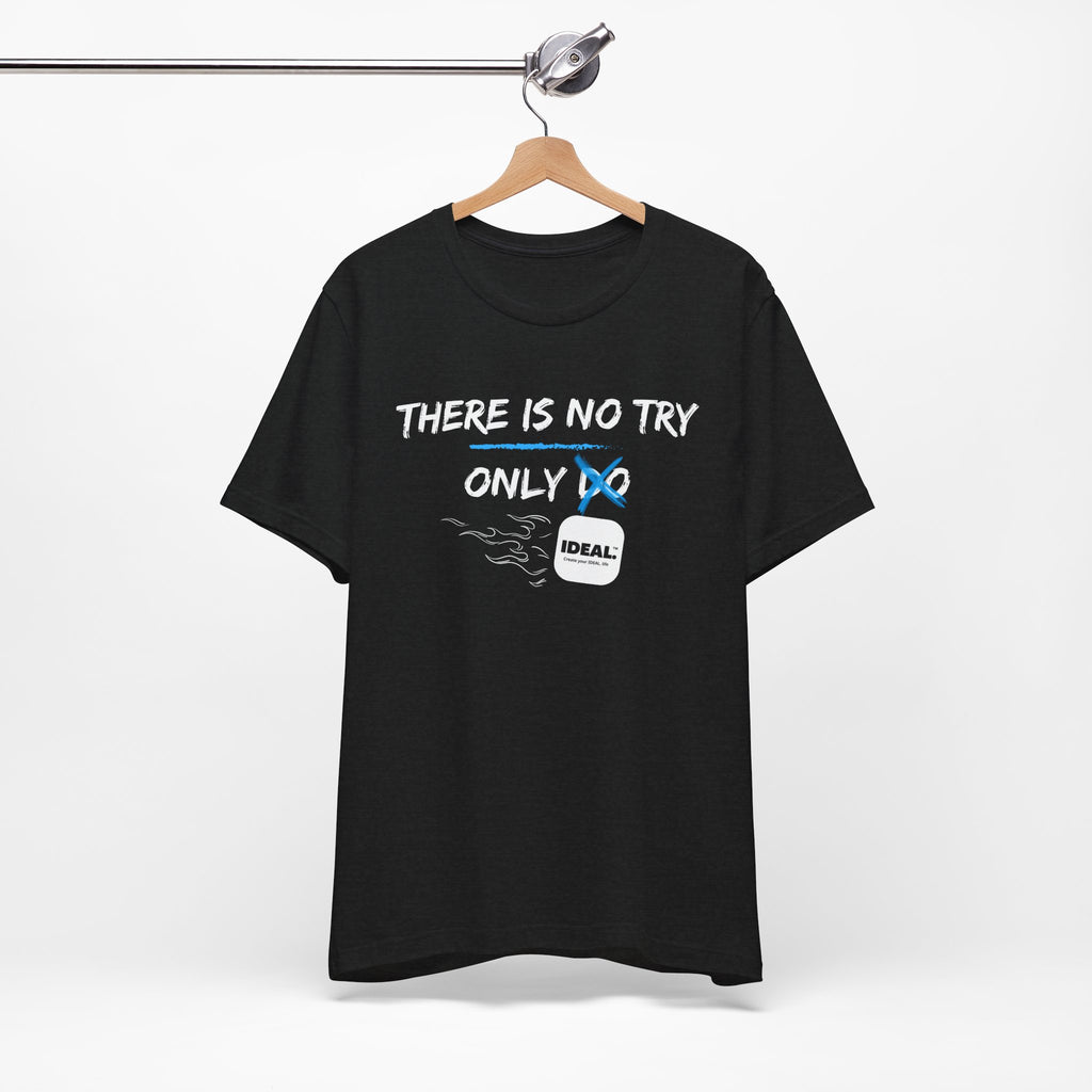There is No Try Only Ideal-Unisex Jersey Short Sleeve Tee