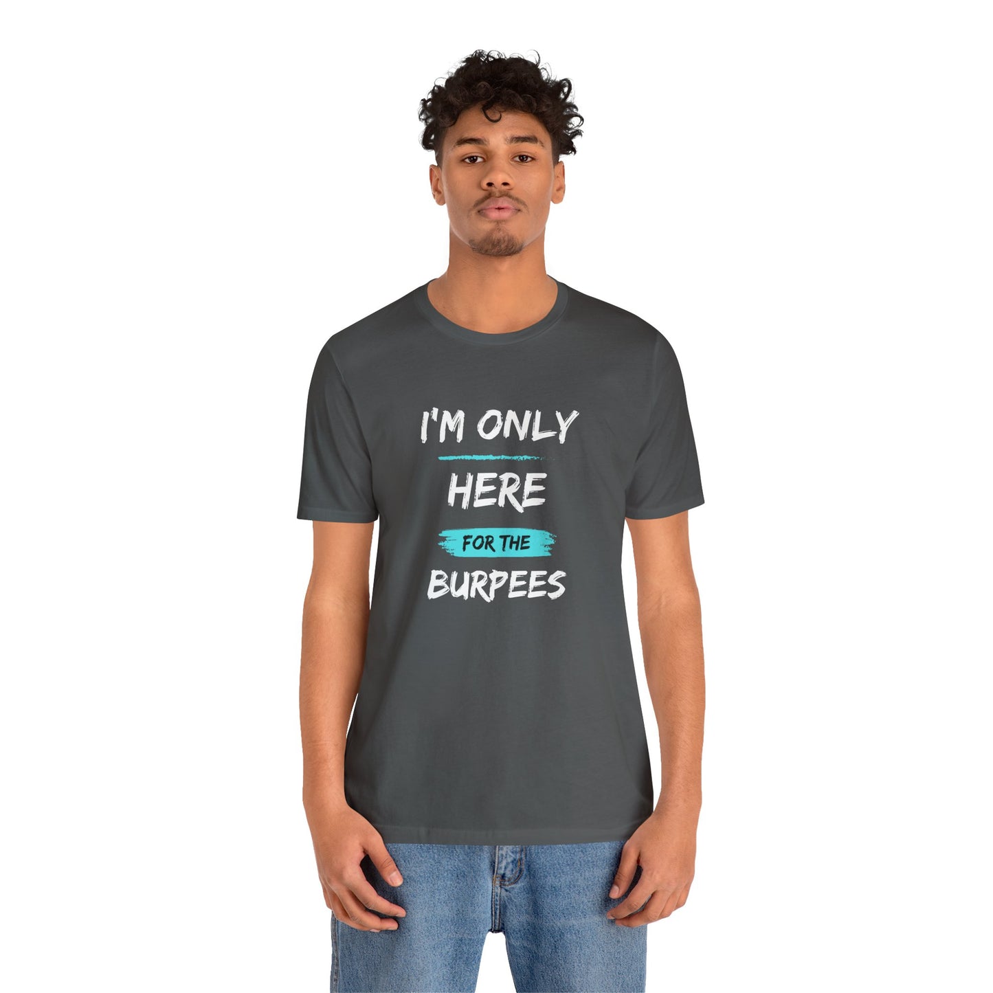 I'm Only Here for the Burpees-Unisex Jersey Short Sleeve Tee