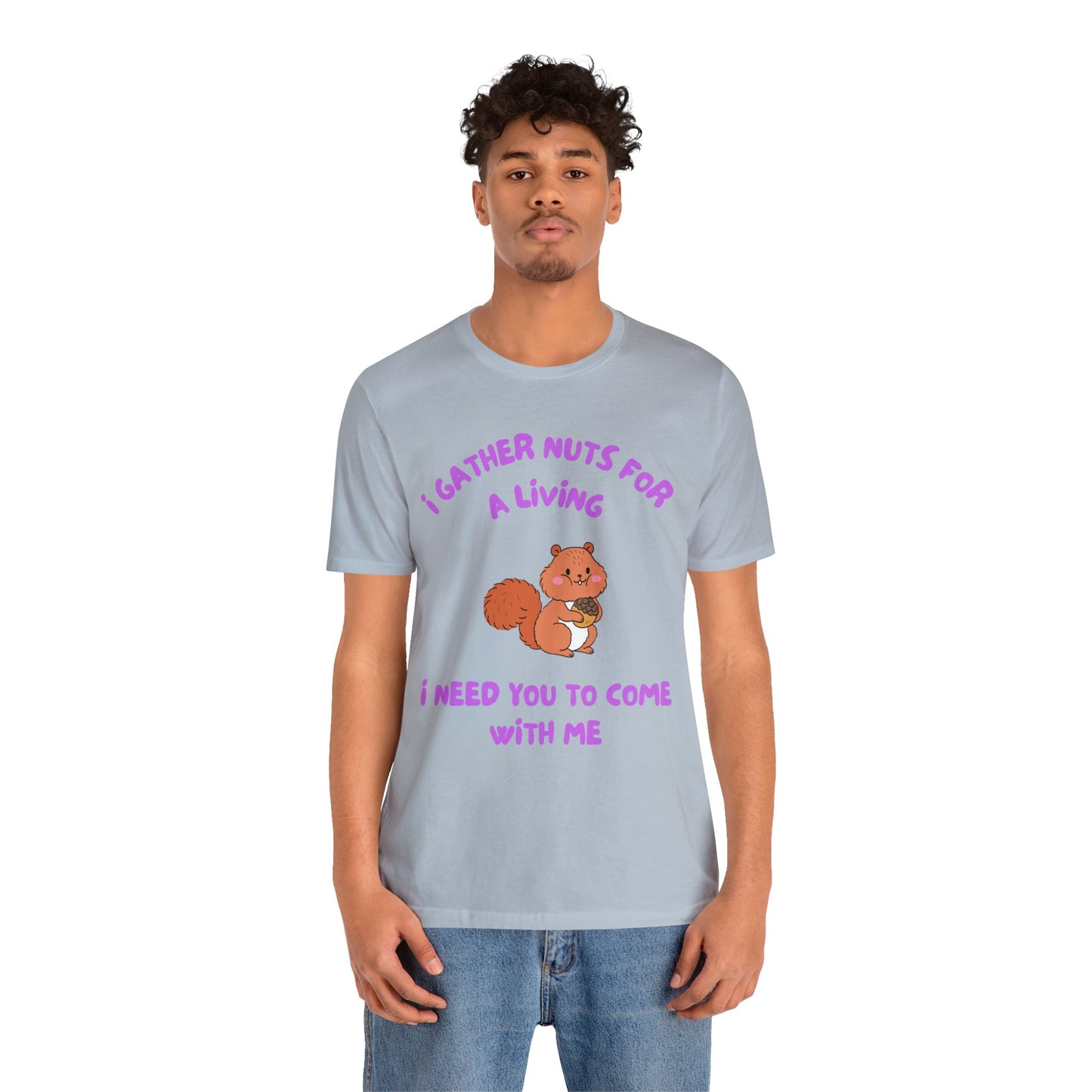 I Gather Nuts for a Living I Need You to Come with Me-Unisex Jersey Short Sleeve Tee