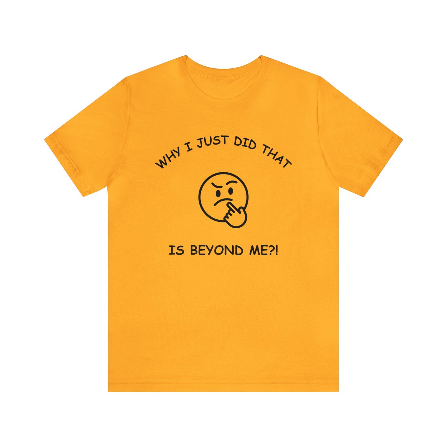 Why I Just Did That is Beyond Me?!-Unisex Short Sleeve Tee