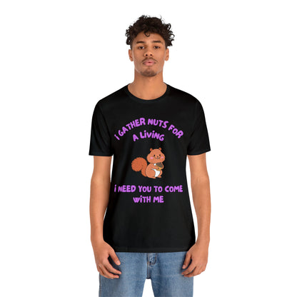 I Gather Nuts for a Living I Need You to Come with Me-Unisex Jersey Short Sleeve Tee