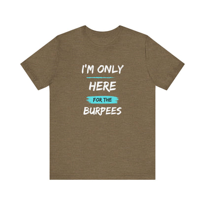 I'm Only Here for the Burpees-Unisex Jersey Short Sleeve Tee