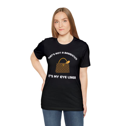 That's Not a Breadstick It's My Eye Liner-Unisex Jersey Short Sleeve Tee