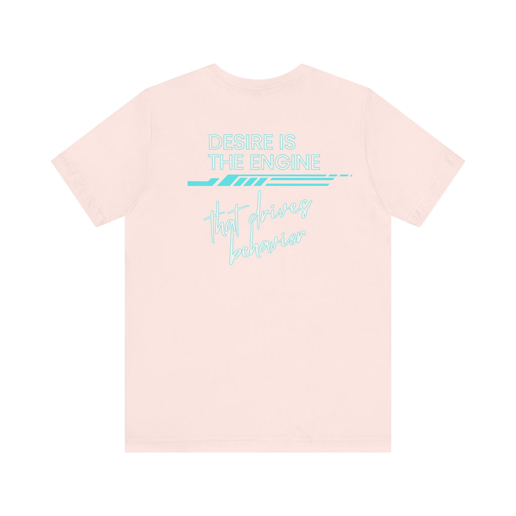Desire Is the Engine that Drives Behavior-Unisex Jersey Short Sleeve Tee