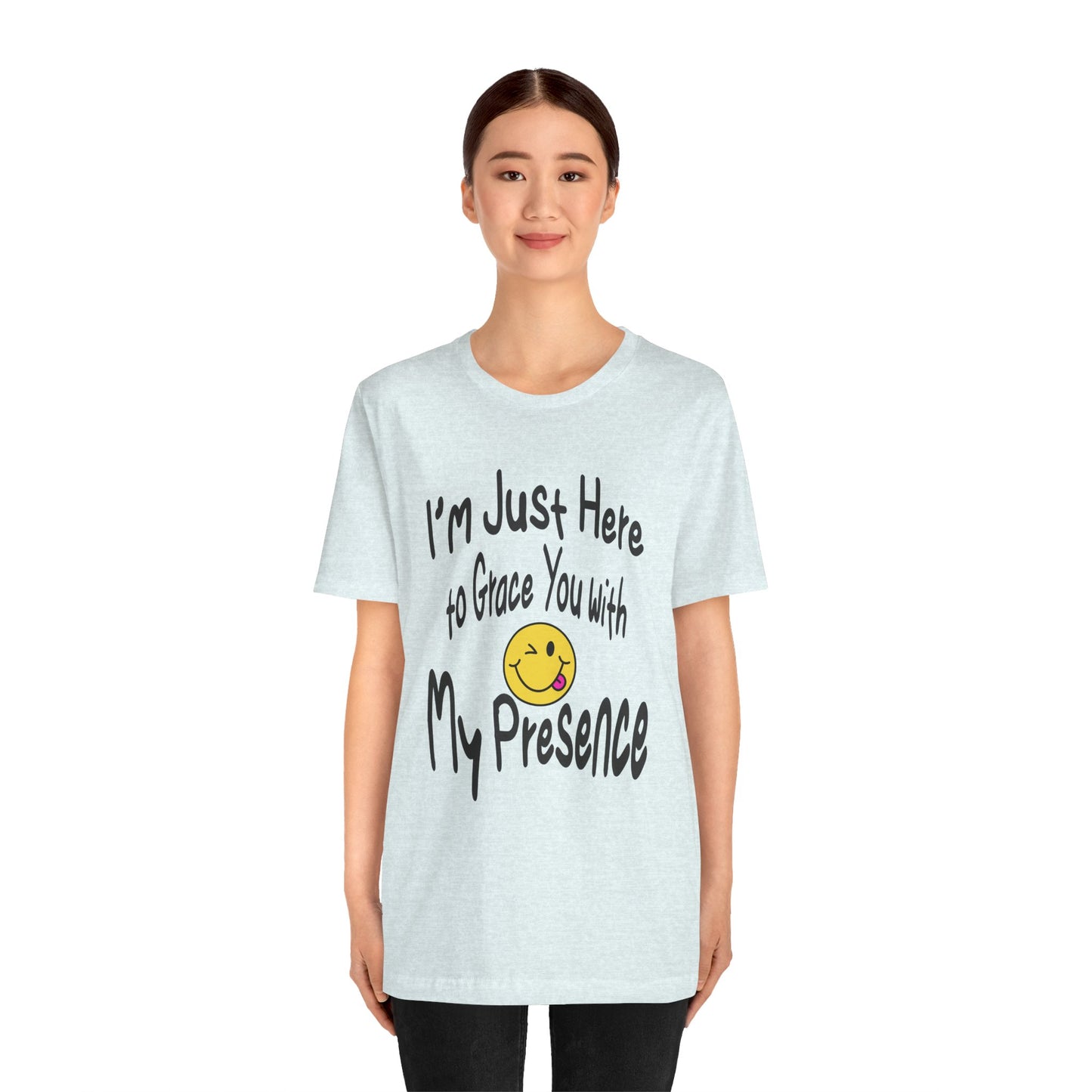 I'm Just Here to Grace You with My Presence-Unisex Jersey Short Sleeve Tee