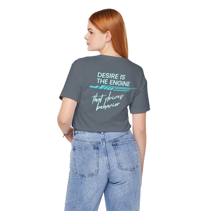 Desire Is the Engine that Drives Behavior-Unisex Jersey Short Sleeve Tee