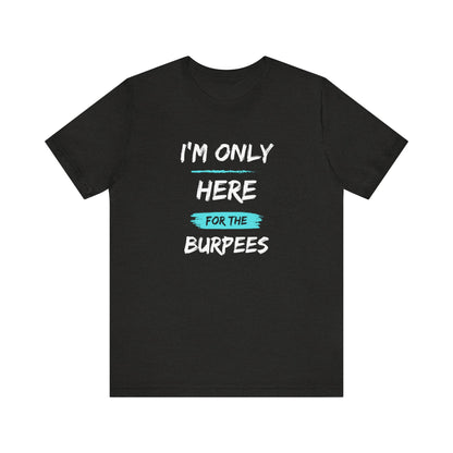 I'm Only Here for the Burpees-Unisex Jersey Short Sleeve Tee