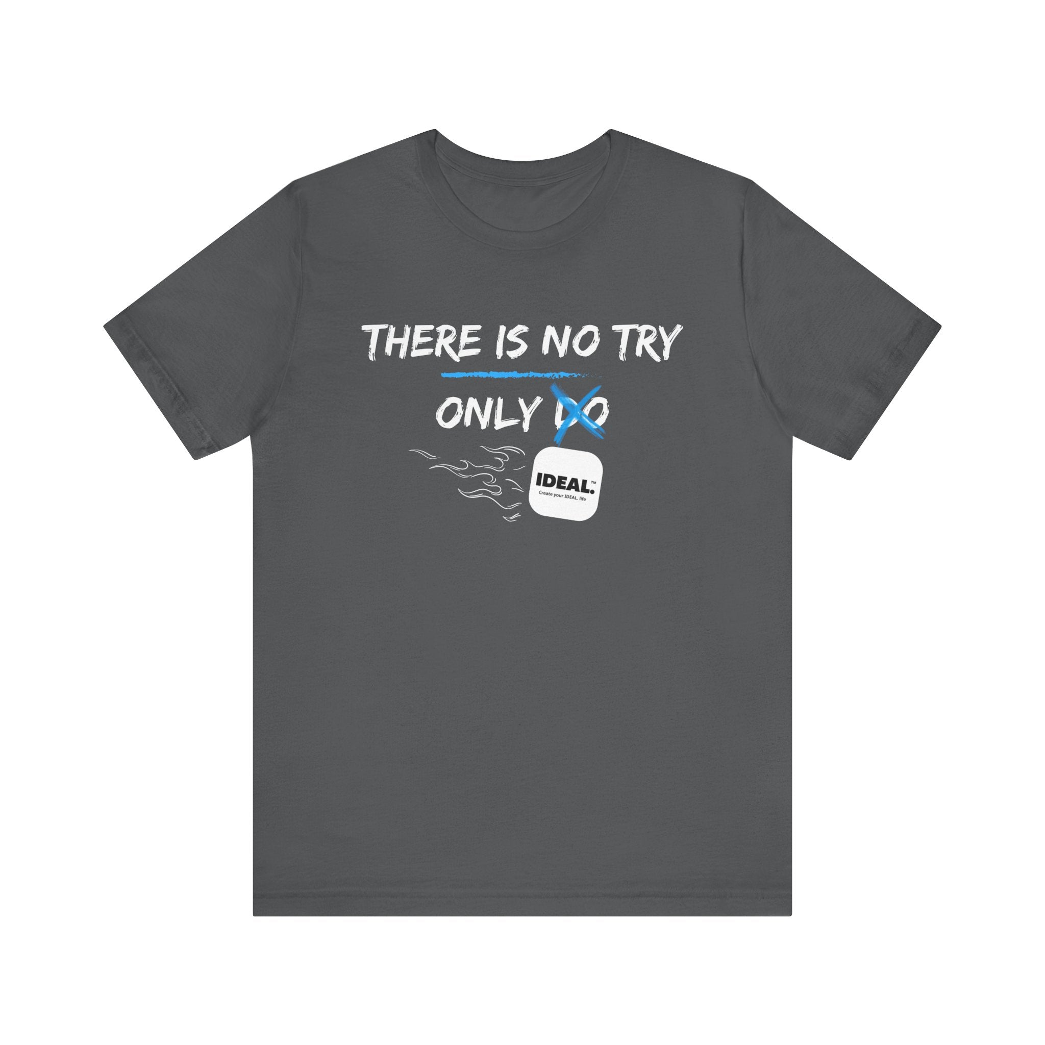 There is No Try Only Ideal-Unisex Jersey Short Sleeve Tee