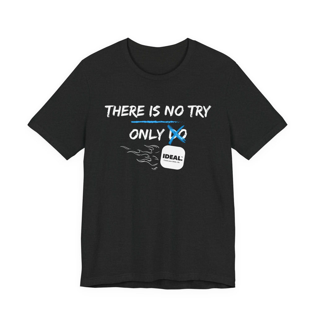 There is No Try Only Ideal-Unisex Jersey Short Sleeve Tee