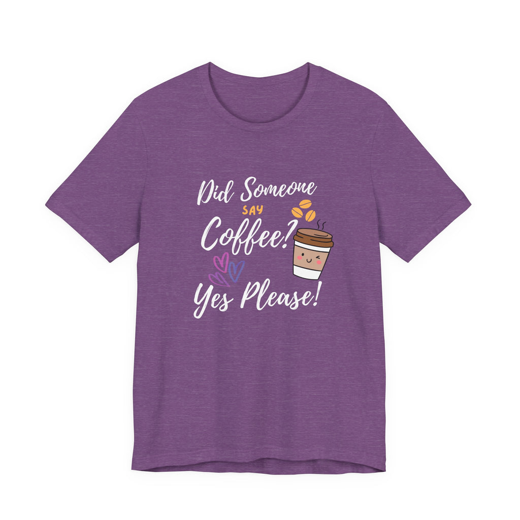 Did Someone Say Coffee?  Yes Please!-Double Sided Print-Unisex Jersey Short Sleeve Tee