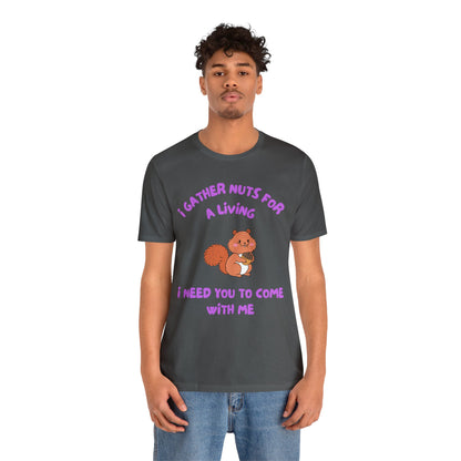 I Gather Nuts for a Living I Need You to Come with Me-Unisex Jersey Short Sleeve Tee